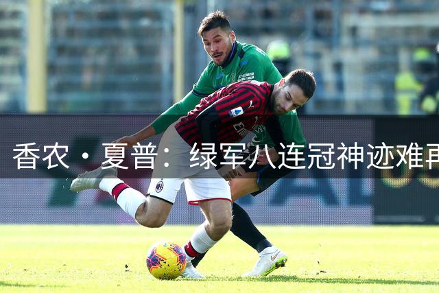香农·夏普：绿军八连冠神迹难再现 如今在联盟连冠都变得极困难